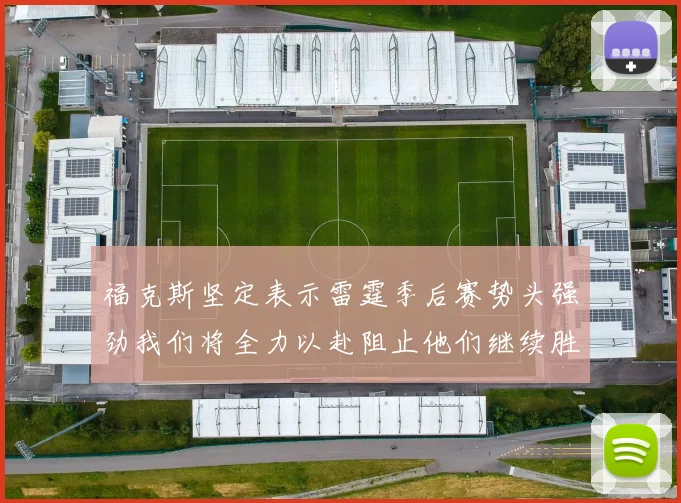 福克斯坚定表示雷霆季后赛势头强劲我们将全力以赴阻止他们继续胜利