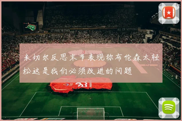 米切尔反思末节表现称布伦森太轻松这是我们必须改进的问题