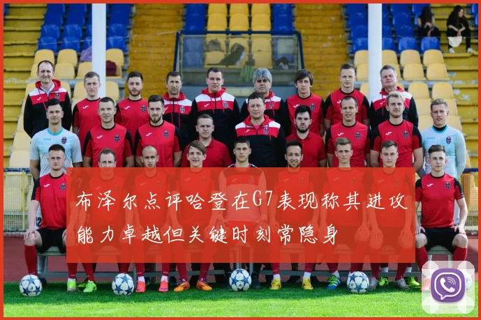 布泽尔点评哈登在G7表现称其进攻能力卓越但关键时刻常隐身
